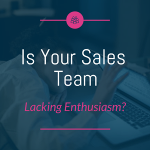 Is Your Sales Team Lacking Enthusiasm